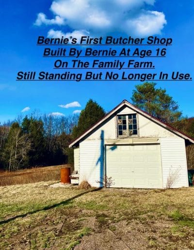 Bernie's first butcher shop built by Bernie at age 16 on the family farm
